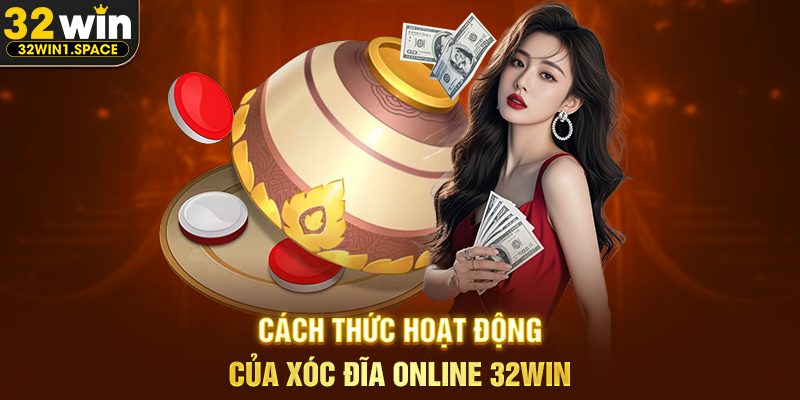 Cách Thức Hoạt Động Của Xóc Đĩa Online 32WIN
