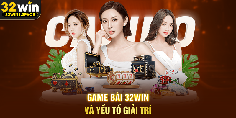 Game Bài 32WIN Và Yếu Tố Giải Trí
