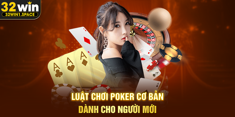 Luật Chơi Poker Cơ Bản Dành Cho Người Mới