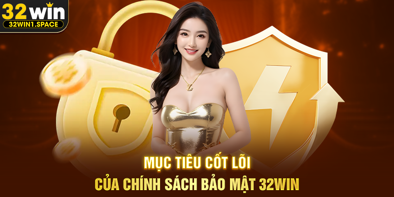 Mục Tiêu Cốt Lõi Của Chính Sách Bảo Mật 32WIN