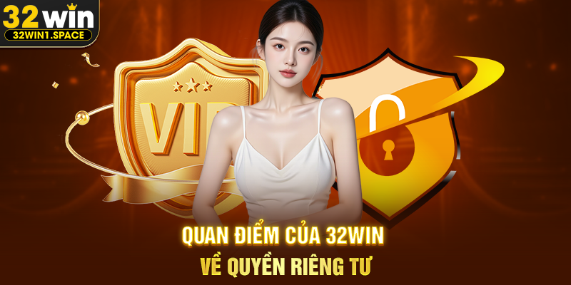 Quan Điểm Của 32WIN Về Quyền Riêng Tư