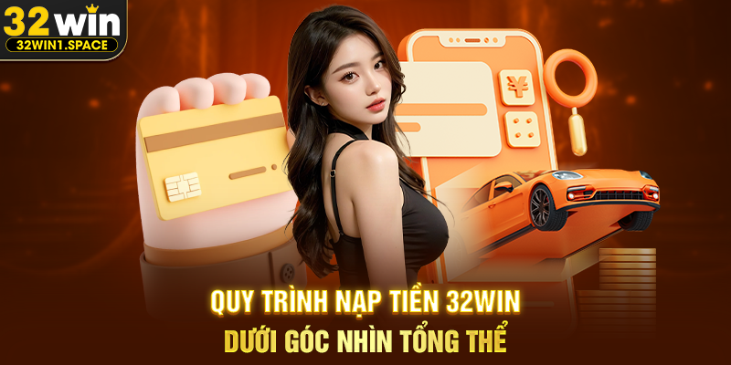 Nạp Tiền 32WIN – Phân Tích Toàn Diện Quy Trình, Trải Nghiệm Và Vai Trò Trong Hệ Sinh Thái Nền Tảng 2 Quy Trình Nạp Tiền 32WIN Dưới Góc Nhìn Tổng Thể