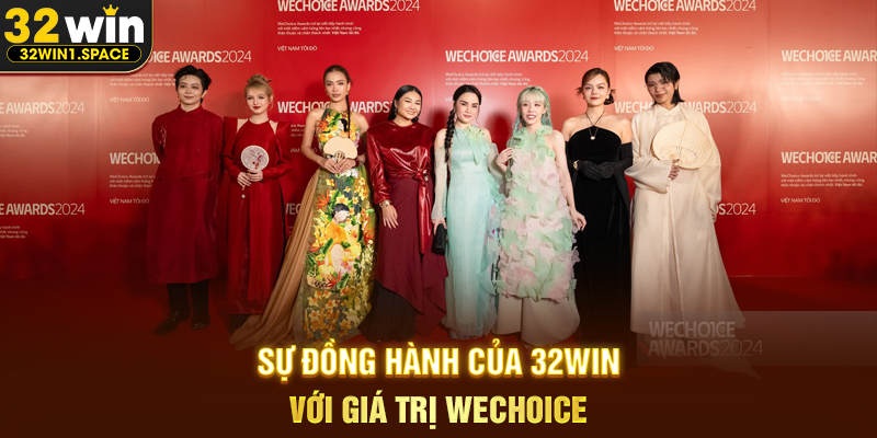 Sự Đồng Hành Của 32WIN Với Giá Trị WeChoice