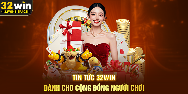 Tin Tức 32WIN Dành Cho Cộng Đồng Người Chơi