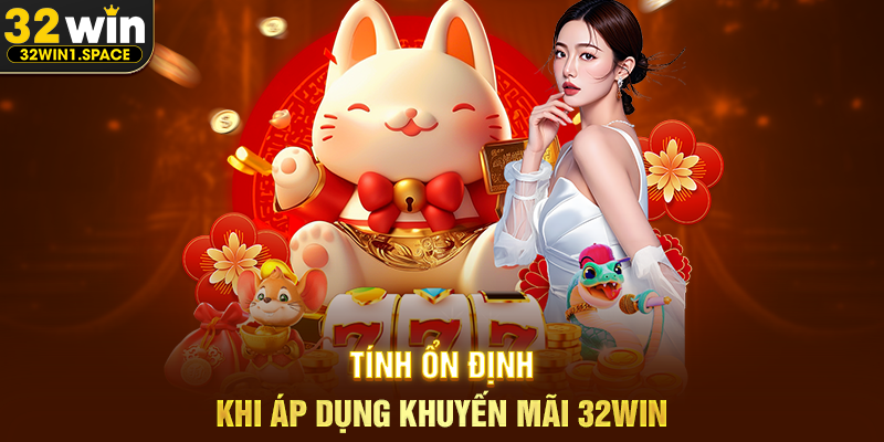 Tính Ổn Định Khi Áp Dụng Khuyến Mãi 32WIN