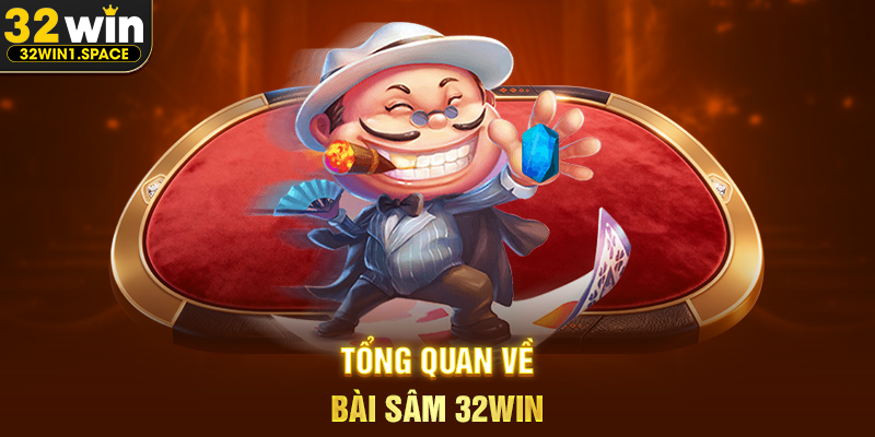Tổng Quan Về Bài Sâm 32WIN