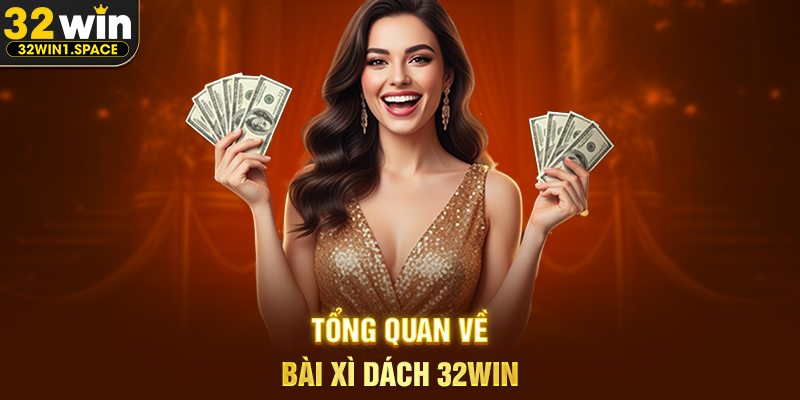 Tổng Quan Về Bài Xì Dách 32WIN