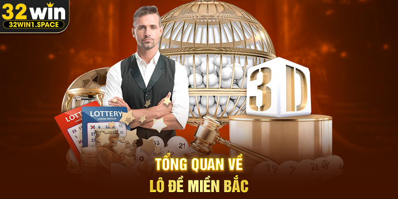Cách ghi lô đề miền bắc tại 32WIN – Hướng Dẫn Chi Tiết, Dễ Hiểu Và Chuẩn Thực 1 Tổng Quan Về Lô Đề Miền Bắc