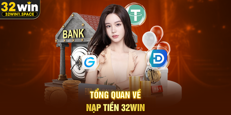 Nạp Tiền 32WIN – Phân Tích Toàn Diện Quy Trình, Trải Nghiệm Và Vai Trò Trong Hệ Sinh Thái Nền Tảng 1 Tổng Quan Về Nạp Tiền 32WIN