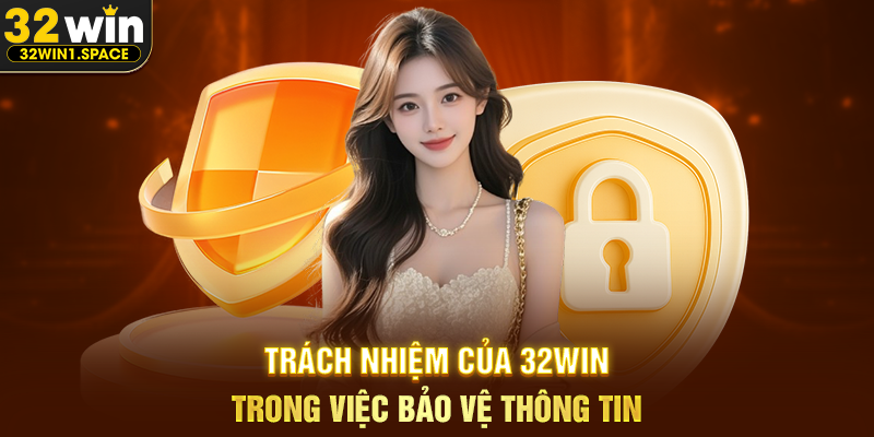 Trách Nhiệm Của 32WIN Trong Việc Bảo Vệ Thông Tin