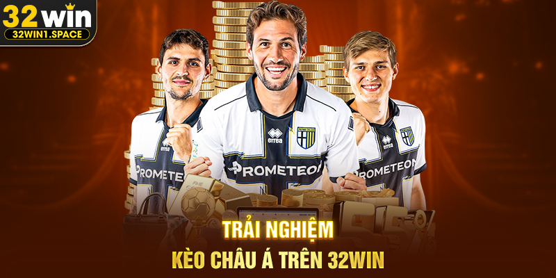Trải Nghiệm Kèo Châu Á Trên 32WIN