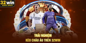Trải Nghiệm Kèo Châu Âu Trên 32WIN
