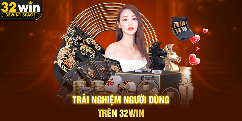 Trải Nghiệm Người Dùng Trên 32WIN