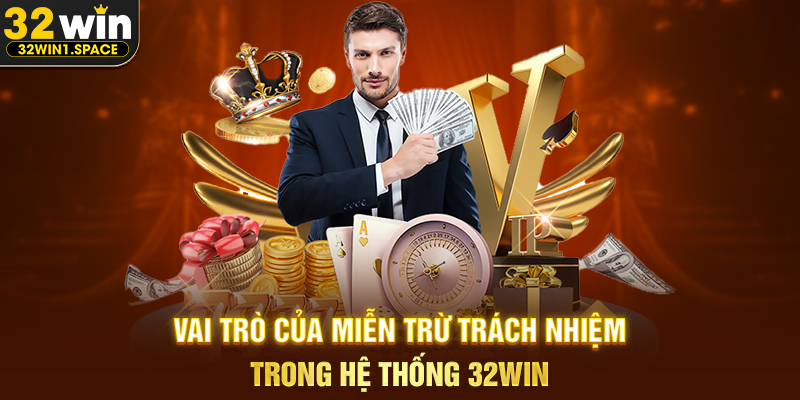 Vai Trò Của Miễn Trừ Trách Nhiệm Trong Hệ Thống 32WIN