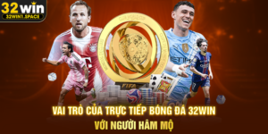 Vai Trò Của Trực Tiếp Bóng Đá 32WIN Với Người Hâm Mộ