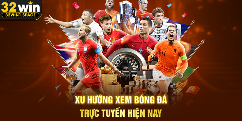 Xu Hướng Xem Bóng Đá Trực Tuyến Hiện Nay