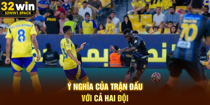 Ý Nghĩa Của Trận Đấu Với Cả Hai Đội