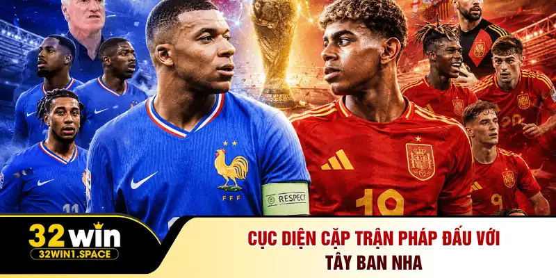 Cục diện cặp trận Pháp đấu với Tây Ban Nha