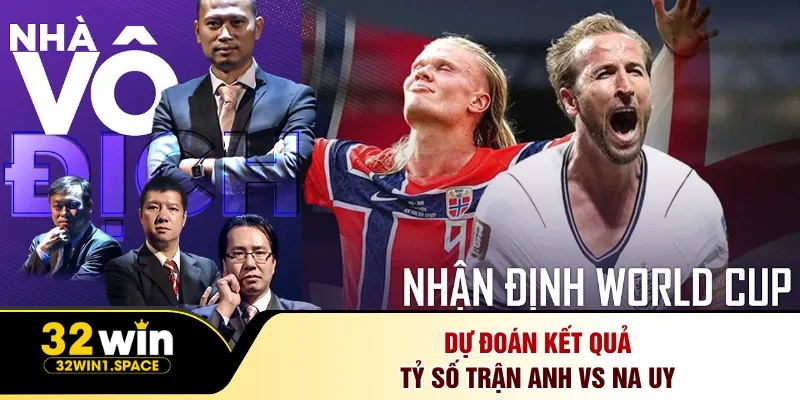 Anh Vs Na Uy Kịch Tính Tứ Kết Săn Thưởng Cùng 32Win 3 Dự đoán kết quả tỷ số trận Anh vs Na Uy