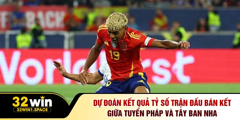 Dự Đoán Pháp Đấu Với Tây Ban Nha Tại 32win Chính Xác 3 Dự đoán kết quả tỷ số trận đấu bán kết giữa tuyển Pháp và Tây Ban Nha