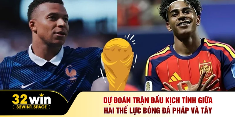 Dự đoán trận đấu kịch tính giữa hai thế lực bóng đá Pháp và Tây Ban Nha