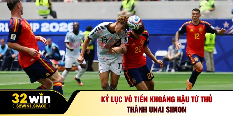 Tây Ban Nha Đấu Với Bỉ: Kèo Đỉnh World Cup Tại 32Win 2 Kỷ lục vô tiền khoáng hậu từ thủ thành Unai Simon