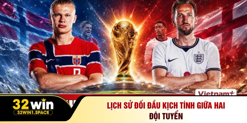 Anh Vs Na Uy Kịch Tính Tứ Kết Săn Thưởng Cùng 32Win 2 Lịch sử đối đầu kịch tính giữa hai đội tuyển