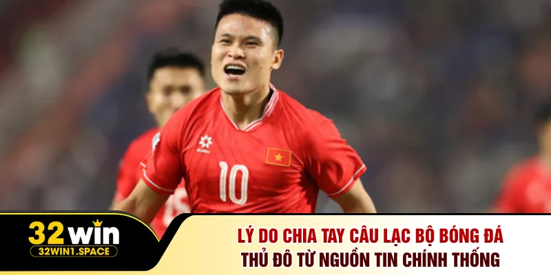 Lý do chia tay câu lạc bộ bóng đá thủ đô từ nguồn tin chính thống
