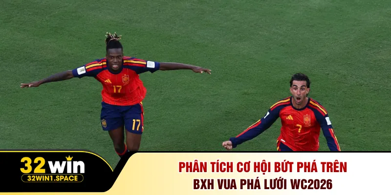 Bảng Xếp Hạng Vua Phá Lưới WC 2026 Mới Nhất Tại 32Win 3 Phân tích cơ hội bứt phá trên BXH vua phá lưới WC2026