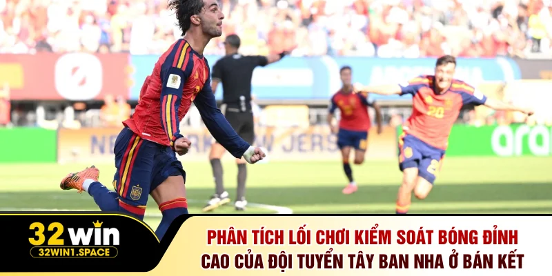Dự Đoán Pháp Đấu Với Tây Ban Nha Tại 32win Chính Xác 2 Phân tích lối chơi kiểm soát bóng đỉnh cao của đội tuyển Tây Ban Nha ở bán kết