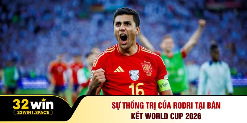 Sự thống trị của Rodri tại bán kết World Cup 2026