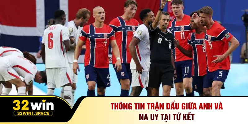 Thông tin trận đấu giữa Anh và Na Uy tại tứ kết