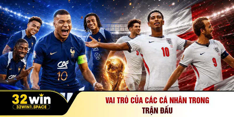 Phân Tích Pháp Đấu Với Anh - Trận Cầu Kinh Điển 2 Vai trò của các cá nhân trong trận đấu